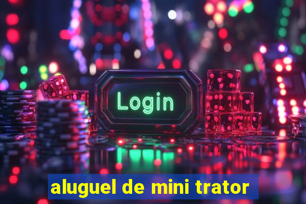 aluguel de mini trator